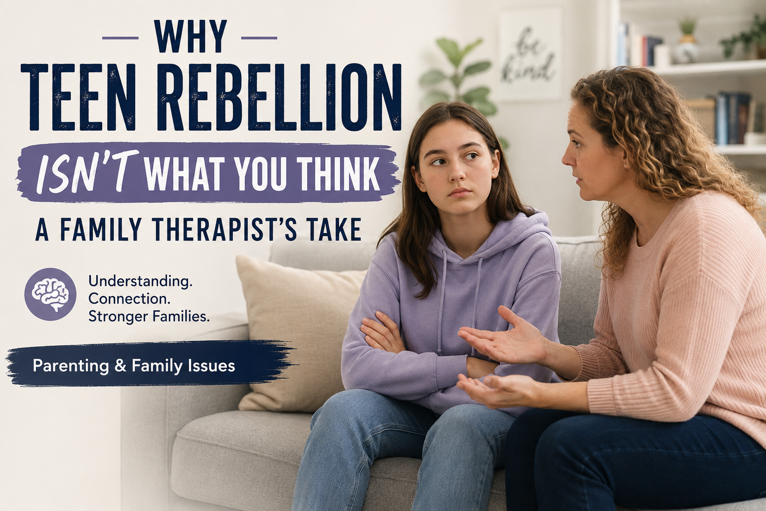 Featured image showing a concerned parent talking with a teenage daughter sitting with crossed arms on a living room couch, illustrating healthy communication and understanding during teen rebellion. Bold headline reads 'Why Teen Rebellion Isn't What You Think: A Family Therapist's Take' with 'Parenting & Family Issues' displayed below.